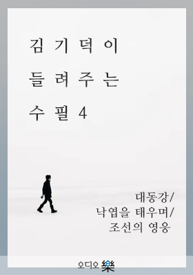 김기덕이 들려주는 수필4-대동강/낙엽을 태우며/조선의 영웅